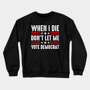 When I Die Don't Let Me Vote Democrat Crewneck Sweatshirt